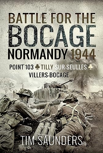 Battle for the Bocage, Normandy 1944: Point 103, Tilly-sur-seulles and Villers Bocage