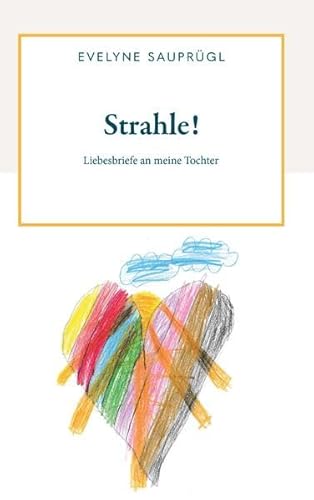 Strahle!: Liebesbriefe an meine Tochter von Buchschmiede von Dataform Media GmbH