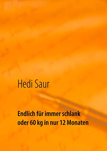 Endlich für immer schlank oder 60 kg in nur 12 Monaten: Als Zusatz einige Rezepte auch für übergewichtige Krebskranke nach Absprache mit ihrem Arzt
