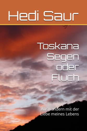 Toskana Segen oder Fluch: Auswandern mit der Liebe meines Lebens