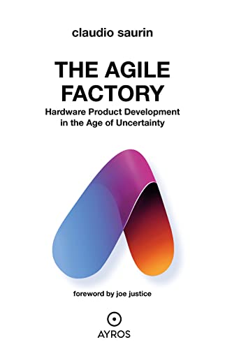 The agile factory. Hardware product development in the age of uncertainty von Ayros