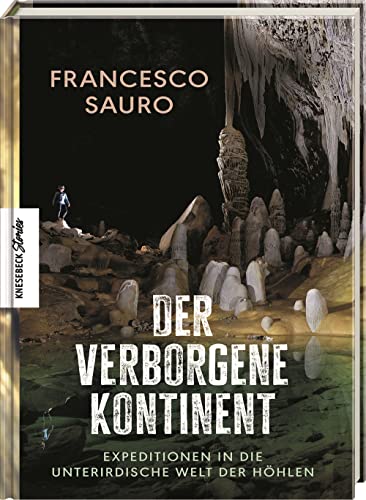 Der verborgene Kontinent: Expeditionen in die unterirdische Welt der Höhlen