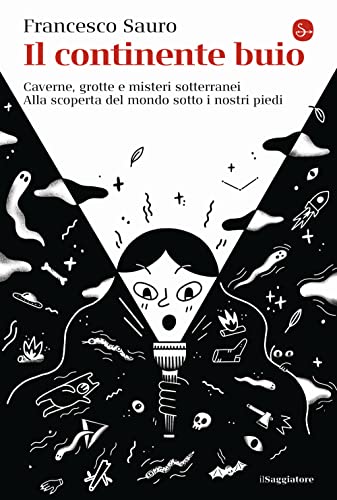 Il continente buio. Caverne, grotte e misteri sotterranei. Alla scoperta del mondo sotto i nostri piedi von Il Saggiatore