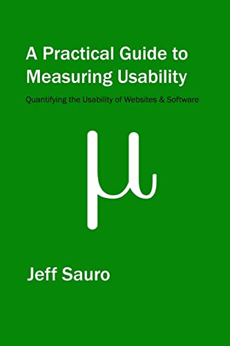 A Practical Guide to Measuring Usability: 72 Answers to the Most Common Questions about Quantifying the Usability of Websites and Software