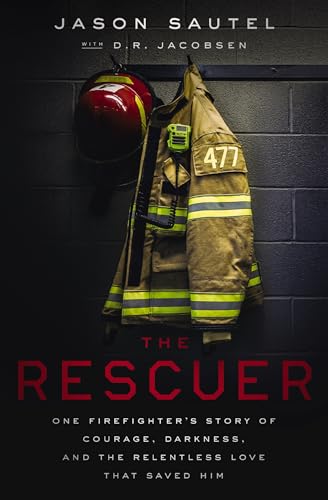 The Rescuer: One Firefighter’s Story of Courage, Darkness, and the Relentless Love That Saved Him von Thomas Nelson