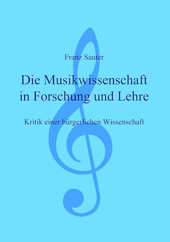 Die Musikwissenschaft in Forschung und Lehre: Kritik einer bürgerlichen Wissenschaft von Books on Demand GmbH
