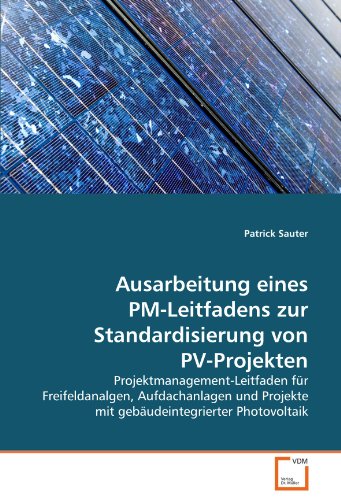 Ausarbeitung eines PM-Leitfadens zur Standardisierung von PV-Projekten: Projektmanagement-Leitfaden für Freifeldanalgen, Aufdachanlagen und Projekte mit gebäudeintegrierter Photovoltaik