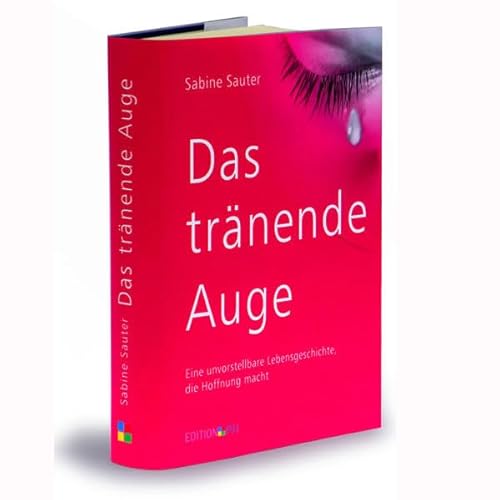 Das tränende Auge: Eine unvorstellbare Lebensgeschichte, die Hoffnung macht