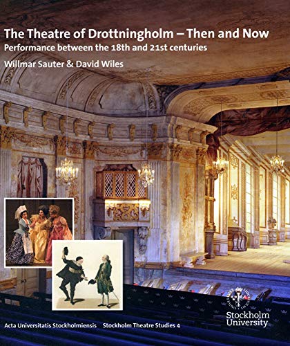 The Theatre of Drottningholm - Then and Now: Performance between the 18th and 21st centuries (Stockholm Theatre Studies, Band 4)