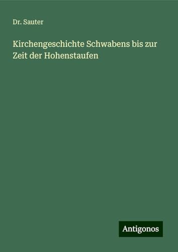 Kirchengeschichte Schwabens bis zur Zeit der Hohenstaufen von Antigonos Verlag