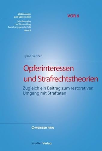 Opferinteressen und Strafrechtstheorien: Zugleich ein Beitrag zum restorativen Umgang mit Straftaten (Viktimologie und Opferrechte (VOR). Schriftenreihe der Weisser Ring Forschungsgesellschaft) von Studien Verlag