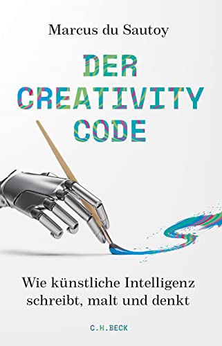 Der Creativity-Code: Wie künstliche Intelligenz schreibt, malt und denkt von Beck C. H.