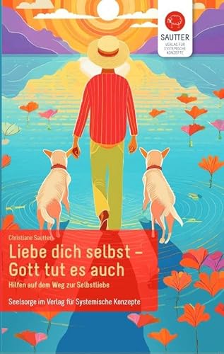 Liebe Dich selbst - Gott tut es auch: Hilfen auf dem Weg zur Selbstliebe von Verlag für Systemische Konzepte