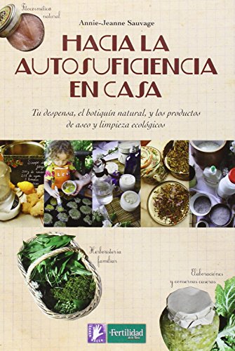 Hacia la autosuficiencia en casa : tu despensa, el botiquín natural y los productos de aseo y limpieza ecológicos (Saber Hacer, Band 3) von La Fertilidad de la Tierra Ediciones