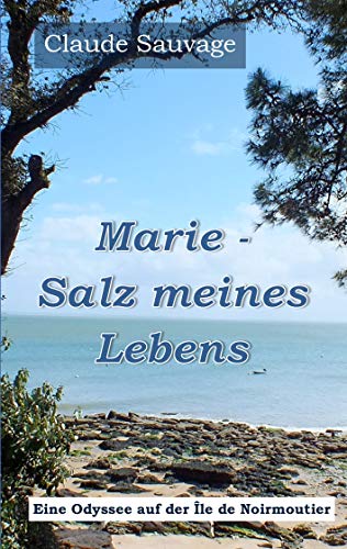Marie - Salz meines Lebens: Eine Odyssee auf der Île de Noirmoutier