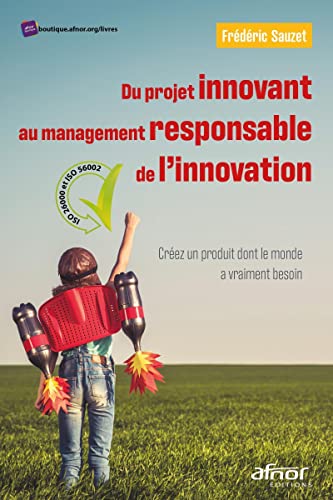 Du projet innovant au management responsable de l'innovation: Créez un produit dont le monde a vraiment besoin-ISO 26000 et ISO 56002 von AFNOR