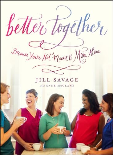 Better Together: Because You're Not Meant to Mom Alone Better Together: Because You're Not Meant to Mom Alone