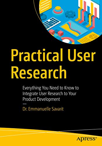 Practical User Research: Everything You Need to Know to Integrate User Research to Your Product Development