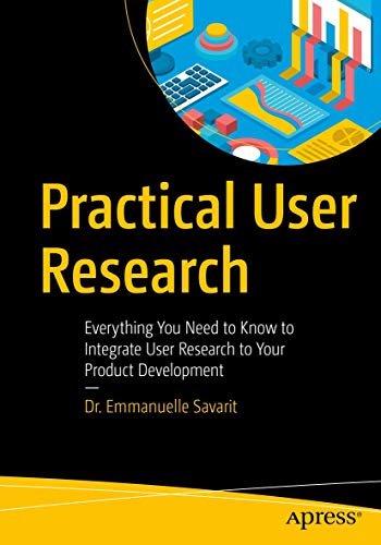 Practical User Research: Everything You Need to Know to Integrate User Research to Your Product Development von Apress
