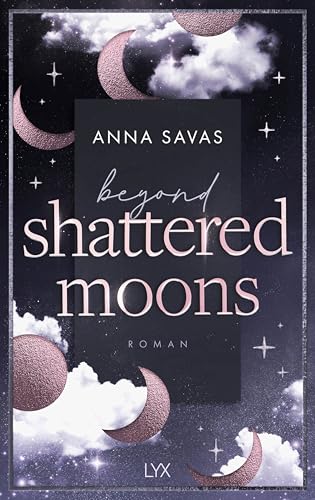 Beyond Shattered Moons: von Anna Savas, Autorin der SPIEGEL-Bestseller-Reihe NEW ENGLAND SCHOOL OF BALLET (London is Lonely, Band 2)