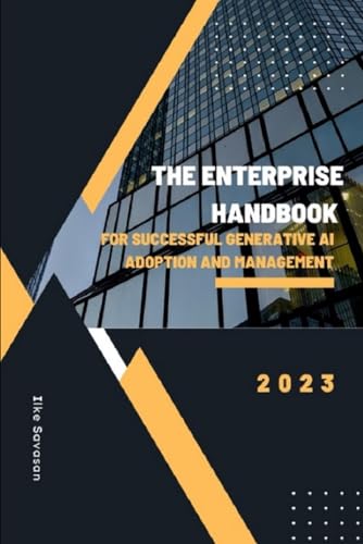 The Enterprise Handbook For successful Generative AI Adoption and Management The Enterprise Handbook For successful Generative AI Adoption and Management von Self Publish