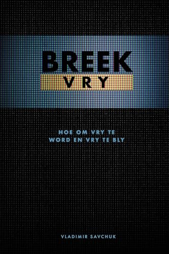 Break Free (Afrikaans Edition) Breek Vry (Hoe om Vry te Word en Vry te Bly) von Vladimir Savchuk
