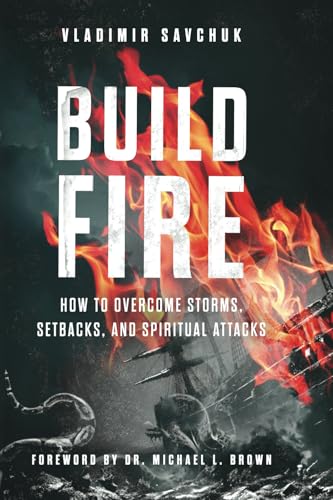 Build Fire: How to Overcome Storms, Setbacks, and Spiritual Attacks Build Fire: How to Overcome Storms, Setbacks, and Spiritual Attacks