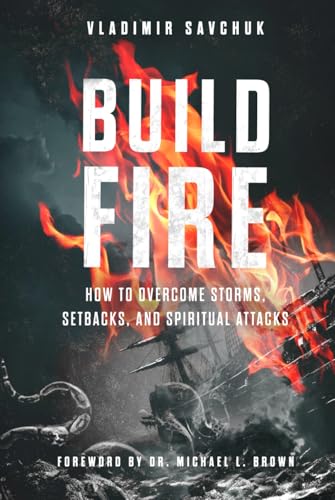 Build Fire: How to Overcome Storms, Setbacks, and Spiritual Attacks Build Fire: How to Overcome Storms, Setbacks, and Spiritual Attacks