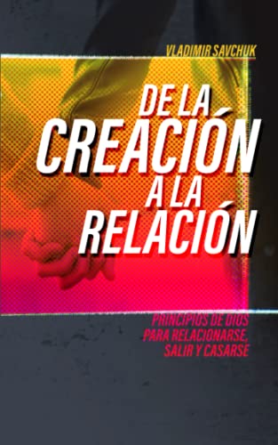 De la Creación a la Relación (Spanish edition): Principios De Dios para relacionarse, salir y casarse