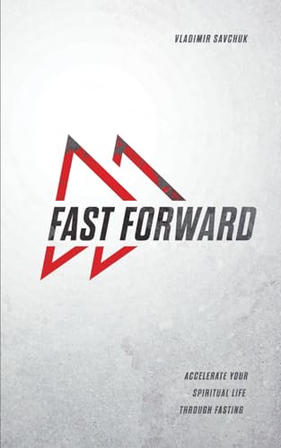 Fast Forward: Accelerate your spiritual life through fasting Fast Forward: Accelerate your spiritual life through fasting