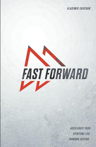 Fast Forward: Accelerate your spiritual life through fasting Fast Forward: Accelerate your spiritual life through fasting
