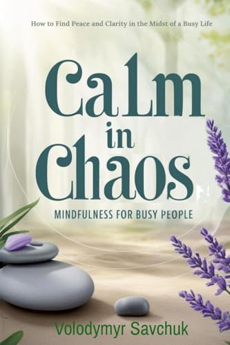 Calm in Chaos: Mindfulness for Busy People von Lulu.com
