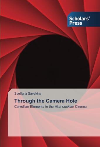 Through the Camera Hole: Carrollian Elements in the Hitchcockian Cinema von Scholars' Press