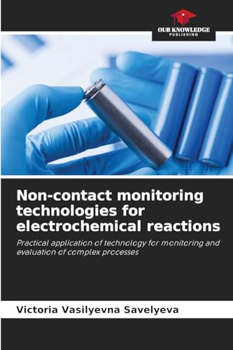 Non-contact monitoring technologies for electrochemical reactions: Practical application of technology for monitoring and evaluation of complex processes von Our Knowledge Publishing