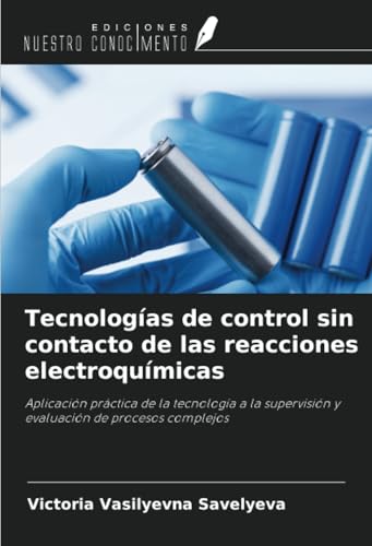 Tecnologías de control sin contacto de las reacciones electroquímicas: Aplicación práctica de la tecnología a la supervisión y evaluación de procesos complejos von Ediciones Nuestro Conocimiento