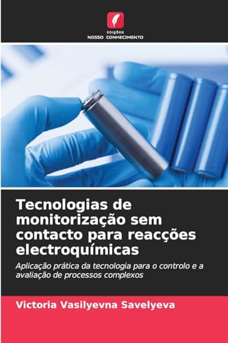 Tecnologias de monitorização sem contacto para reacções electroquímicas: Aplicação prática da tecnologia para o controlo e a avaliação de processos complexos von Edições Nosso Conhecimento