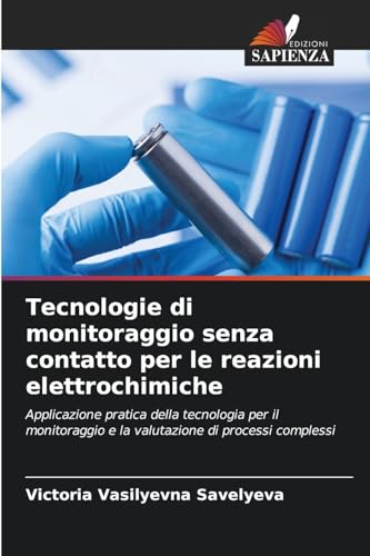 Tecnologie di monitoraggio senza contatto per le reazioni elettrochimiche: Applicazione pratica della tecnologia per il monitoraggio e la valutazione di processi complessi von Edizioni Sapienza