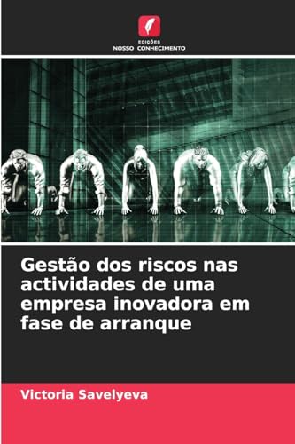 Gestão dos riscos nas actividades de uma empresa inovadora em fase de arranque von Edições Nosso Conhecimento