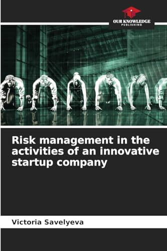 Risk management in the activities of an innovative startup company: DE von Our Knowledge Publishing