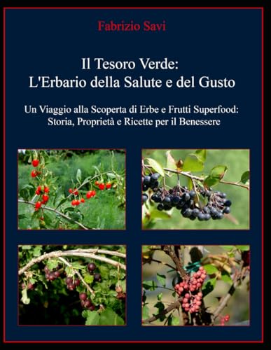 Il Tesoro Verde: L'Erbario della Salute e del Gusto: Un Viaggio alla Scoperta di Erbe e Frutti Superfood: Storia, Proprietà e Ricette per il Benessere von Independently published
