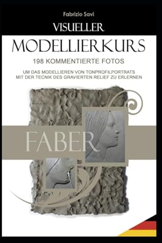 VISUELLER MODELLIERKURS: 198 kommentierte Fotos um das Modellieren von Tonprofilporträts mit der Technik des gravierten Relief zu erlernen von Independently published