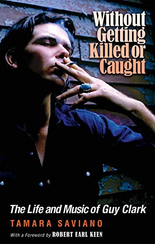 Without Getting Killed or Caught: The Life and Music of Guy Clark (John and Robin Dickson Series in Texas Music) von Texas A & M University Press