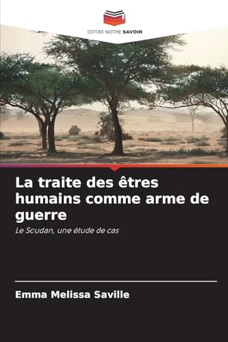 La traite des êtres humains comme arme de guerre: Le Soudan, une étude de cas von Editions Notre Savoir