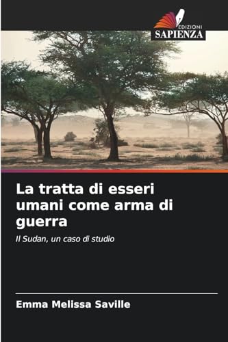 La tratta di esseri umani come arma di guerra: Il Sudan, un caso di studio von Edizioni Sapienza