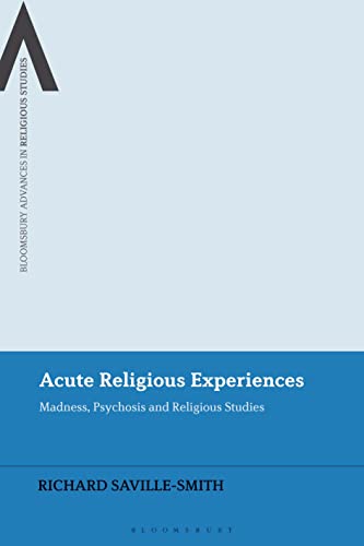 Acute Religious Experiences: Madness, Psychosis and Religious Studies (Bloomsbury Advances in Religious Studies) von Bloomsbury Academic