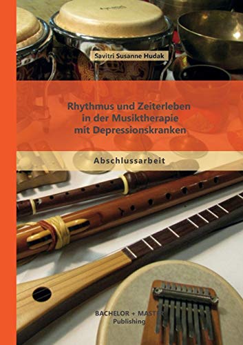 Rhythmus und Zeiterleben in der Musiktherapie mit Depressionskranken von Bachelor + Master Publ.