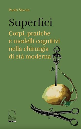 Superfici. Corpi, pratiche e modelli cognitivi nella chirurgia di età moderna (Storie) von Officina Libraria