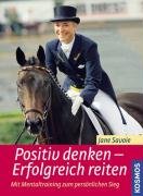 Positiv denken - Erfolgreich reiten: Mit Mentaltraining zum persönlichen Sieg