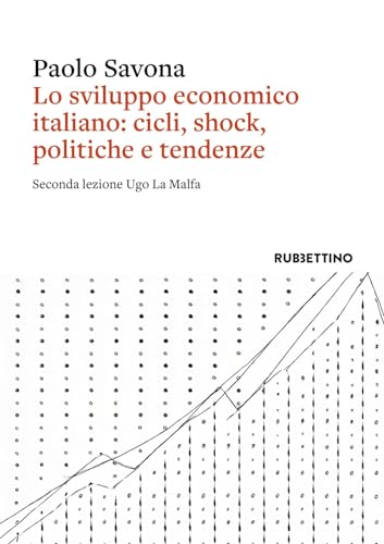 Lo sviluppo economico italiano: cicli, shock, politiche e tendenze. Seconda lezione Ugo La Malfa (Varia) von Rubbettino