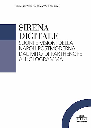 Sirena digitale. Suoni e visioni della Napoli postmoderna, dal mito di Parthenope all'ologramma (Sociologica) von UTET Università